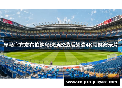 皇马官方发布伯纳乌球场改造后超清4K震撼演示片