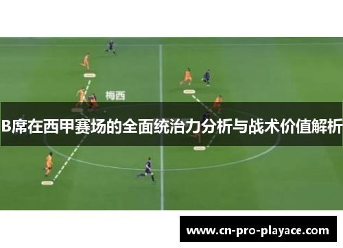 B席在西甲赛场的全面统治力分析与战术价值解析