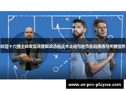 欧冠十六强主帅发言深度解读透视战术走向与胜负密码境遇与关键信息