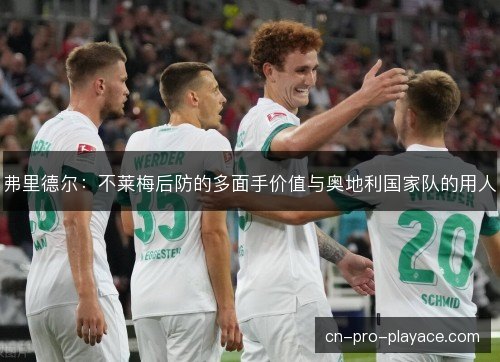 弗里德尔：不莱梅后防的多面手价值与奥地利国家队的用人